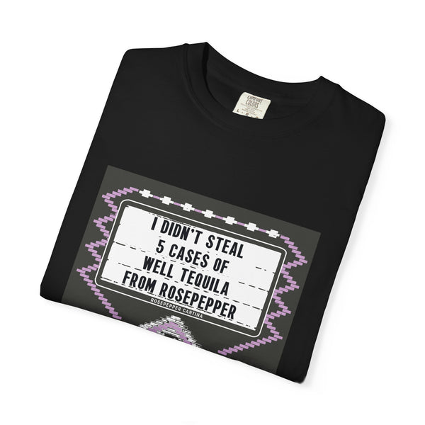 I Didn't Steal From Rosepepper - Funny Unisex T-Shirt - I Didn't Steal 5 Cases of Well Tequila, Gift for Friends, Party Wear, Casual Tee, Unique Humor Shirt