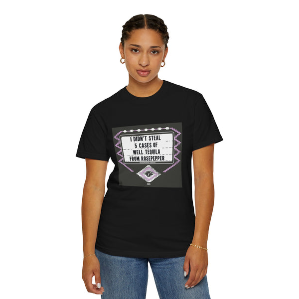 I Didn't Steal From Rosepepper - Funny Unisex T-Shirt - I Didn't Steal 5 Cases of Well Tequila, Gift for Friends, Party Wear, Casual Tee, Unique Humor Shirt
