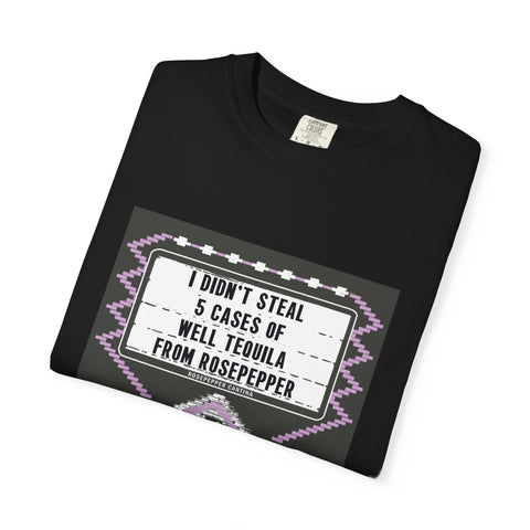 I Didn't Steal From Rosepepper - Funny Unisex T-Shirt - I Didn't Steal 5 Cases of Well Tequila, Gift for Friends, Party Wear, Casual Tee, Unique Humor Shirt