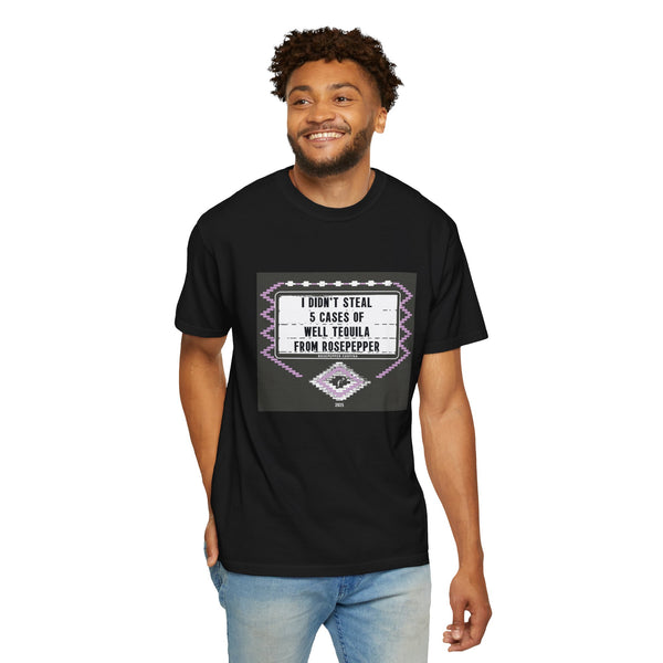 I Didn't Steal From Rosepepper - Funny Unisex T-Shirt - I Didn't Steal 5 Cases of Well Tequila, Gift for Friends, Party Wear, Casual Tee, Unique Humor Shirt